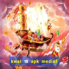 kwai 18 apk mediaf  re